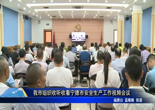 我市組織收聽收看寧德市安全生產工作視頻會議