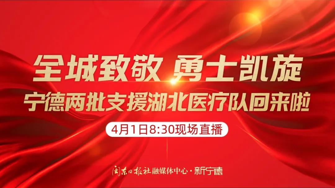 預(yù)告丨援鄂醫(yī)療隊首批隊員明日返寧！新寧德8時30分起全程直播