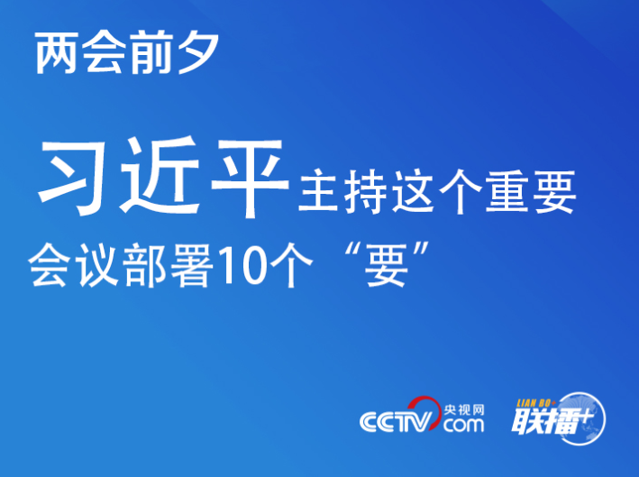 聯(lián)播+｜兩會前夕 習(xí)近平主持這個重要會議部署10個“要”