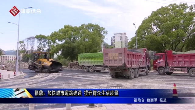 福鼎：加快城市道路建設 提升群眾生活質量