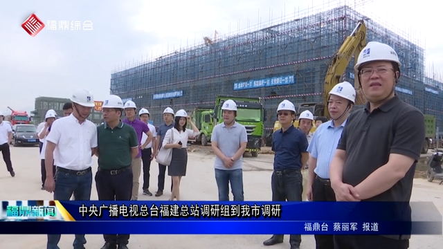 中央廣播電視總臺(tái)福建總站調(diào)研組到我市調(diào)研