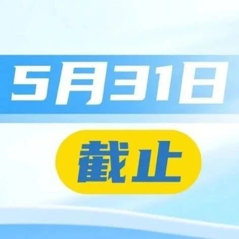 抓緊辦理！這項(xiàng)申報(bào)5月31日截止